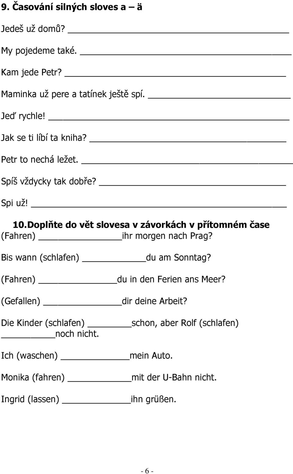 Doplňte do vět slovesa v závorkách v přítomném čase (Fahren) ihr morgen nach Prag? Bis wann (schlafen) du am Sonntag?