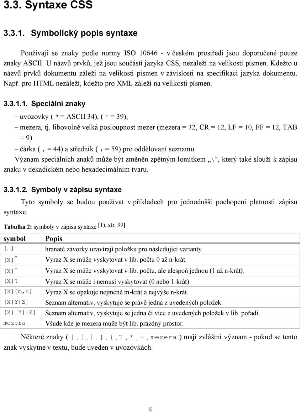 pro HTML nezáleží, kdežto pro XML záleží na velikosti písmen. 3.3.1.1. Speciální znaky uvozovky ( " = ASCII 34), ( = 39), mezera, tj.