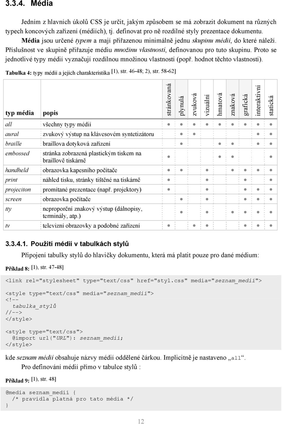 Proto se jednotlivé typy médií vyznačují rozdílnou množinou vlastností (popř. hodnot těchto vlastností). Tabulka 4: typy médií a jejich charakteristika [1), str. 46-48; 2), str.
