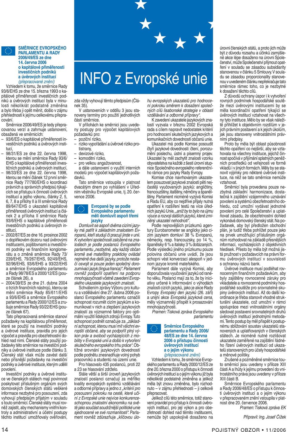 března 1993 o kapitálové přiměřenosti investičních podniků a úvěrových institucí byla v minulosti několikrát podstatně změněna a bylo třeba ji opět měnit, došlo v zájmu přehlednosti k jejímu