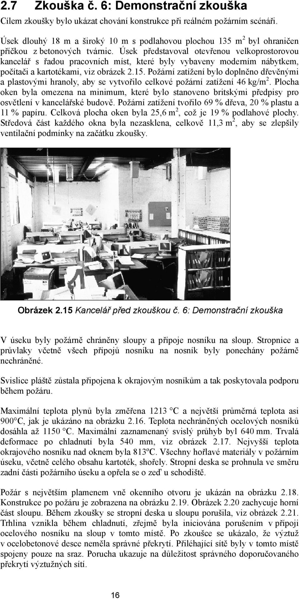 Úsek představoval otevřenou velkoprostorovou kancelář s řadou pracovních míst, které byly vybaveny moderním nábytkem, počítači a kartotékami, viz obrázek.5.