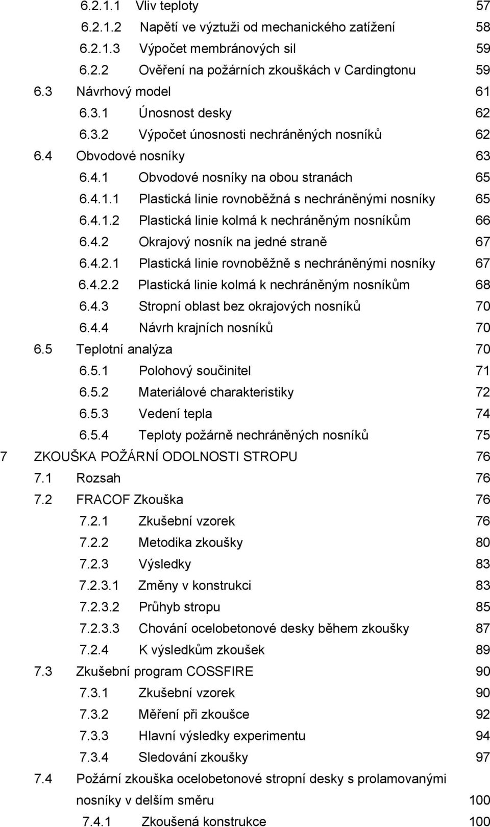 4. Okrajový nosník na jedné straně 67 6.4.. Plastická linie rovnoběžně s nechráněnými nosníky 67 6.4.. Plastická linie kolmá k nechráněným nosníkům 68 6.4.3 Stropní oblast bez okrajových nosníků 70 6.