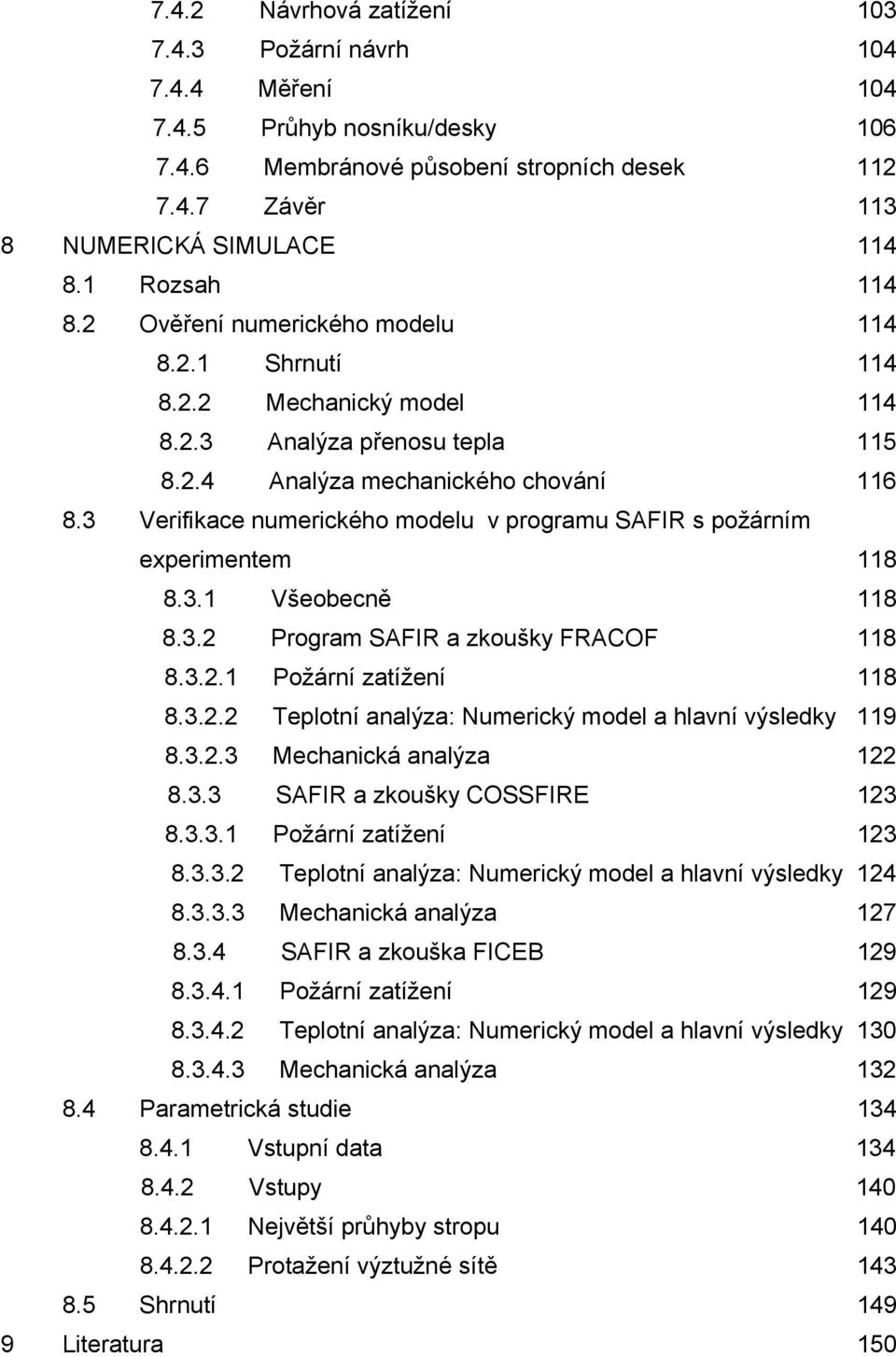 3 Verifikace numerického modelu v programu SAFIR s požárním experimentem 8 8.3. Všeobecně 8 8.3. Program SAFIR a zkoušky FRACOF 8 8.3.. Požární zatížení 8 8.3.. Teplotní analýza: Numerický model a hlavní výsledky 9 8.