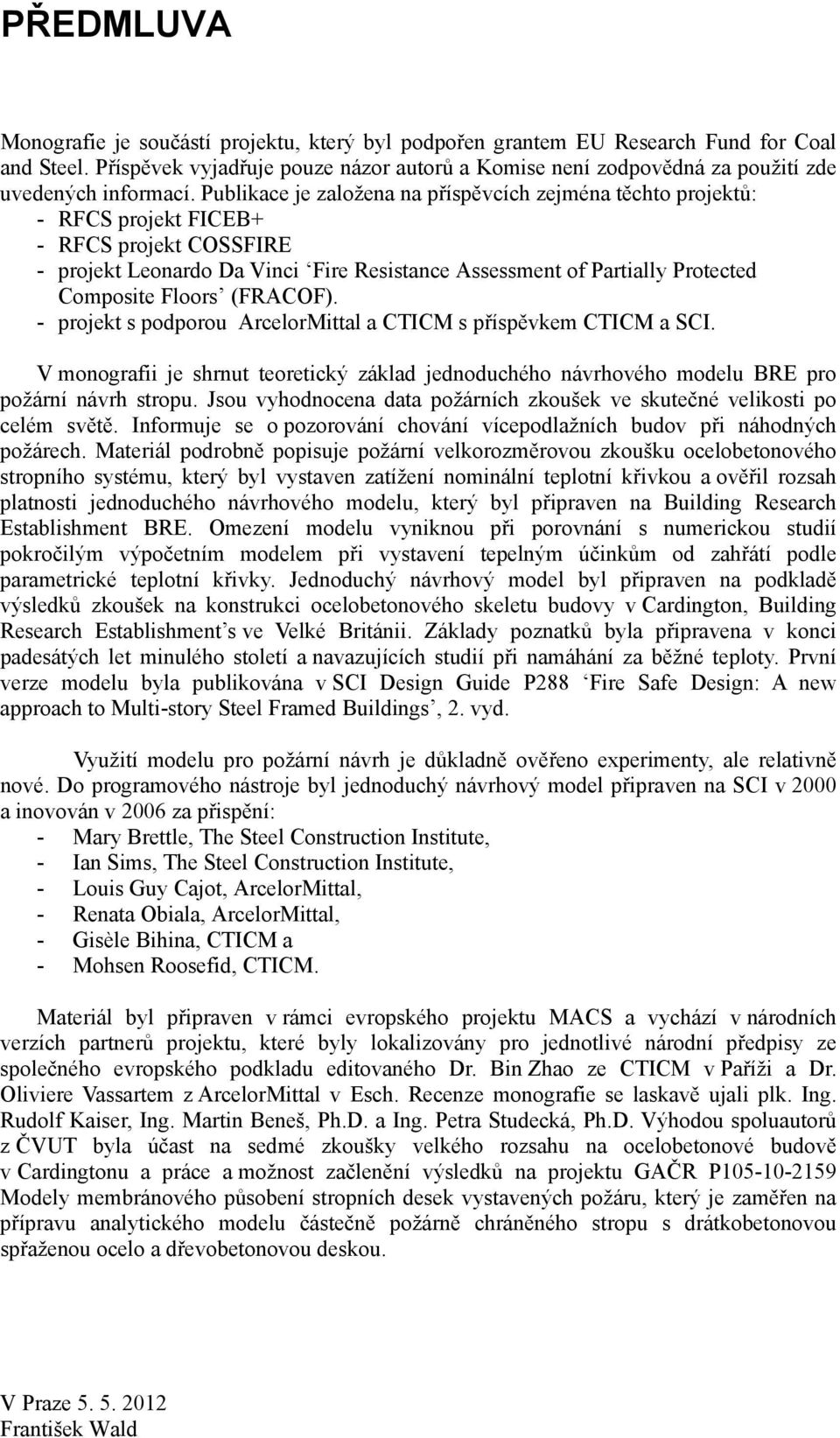 Publikace je založena na příspěvcích zejména těchto projektů: - RFCS projekt FICEB+ - RFCS projekt COSSFIRE - projekt Leonardo Da Vinci Fire Resistance Assessment of Partially Protected Composite