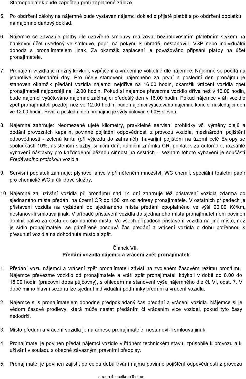 na pokynu k úhradě, nestanoví-li VSP nebo individuální dohoda s pronajímatelem jinak. Za okamžik zaplacení je považováno připsání platby na účet pronajímatele. 7.