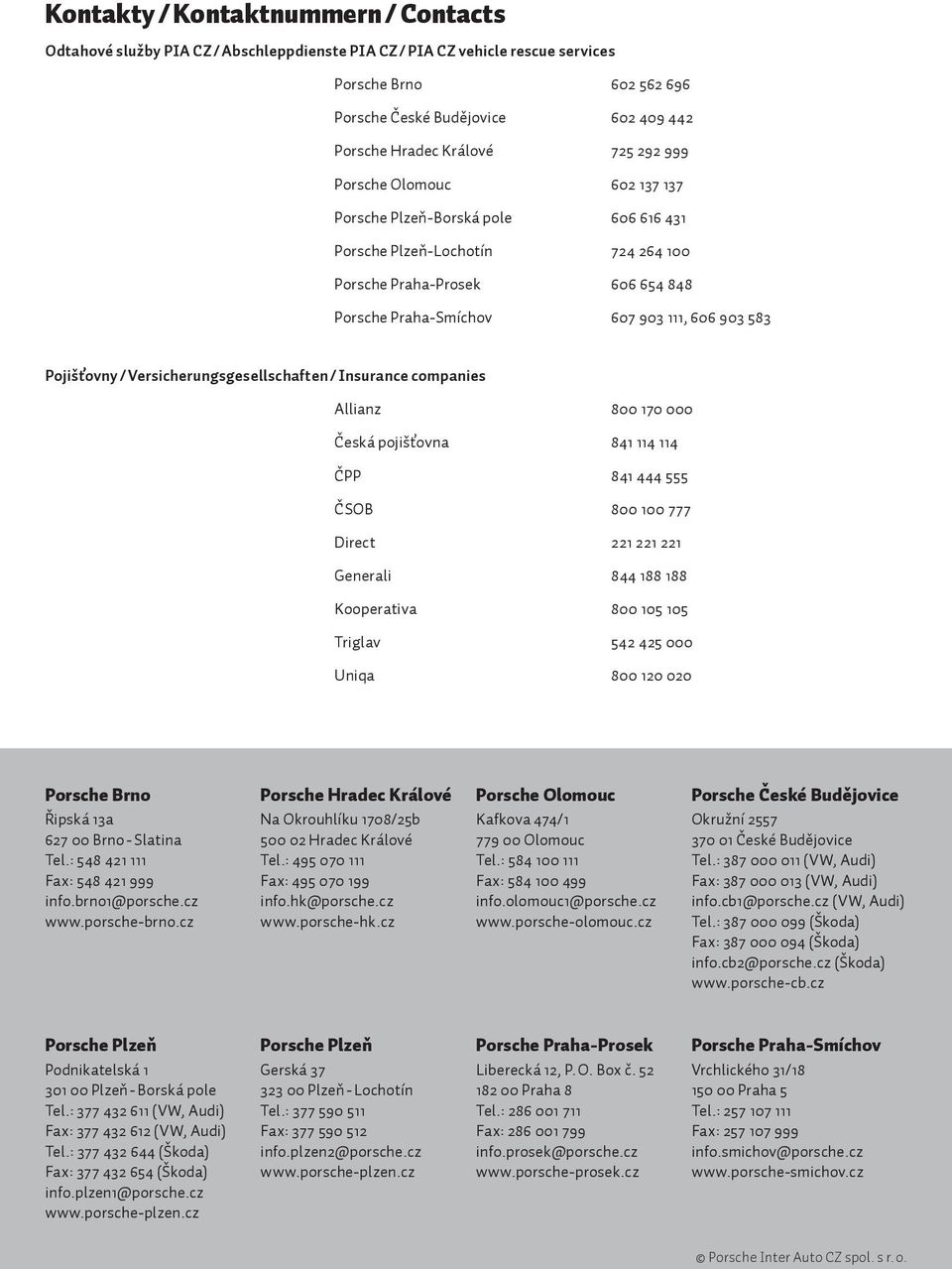 583 Pojišťovny / Versicherungsgesellschaften / Insurance companies Allianz 800 170 000 Česká pojišťovna 841 114 114 ČPP 841 444 555 ČSOB 800 100 777 Direct 221 221 221 Generali 844 188 188