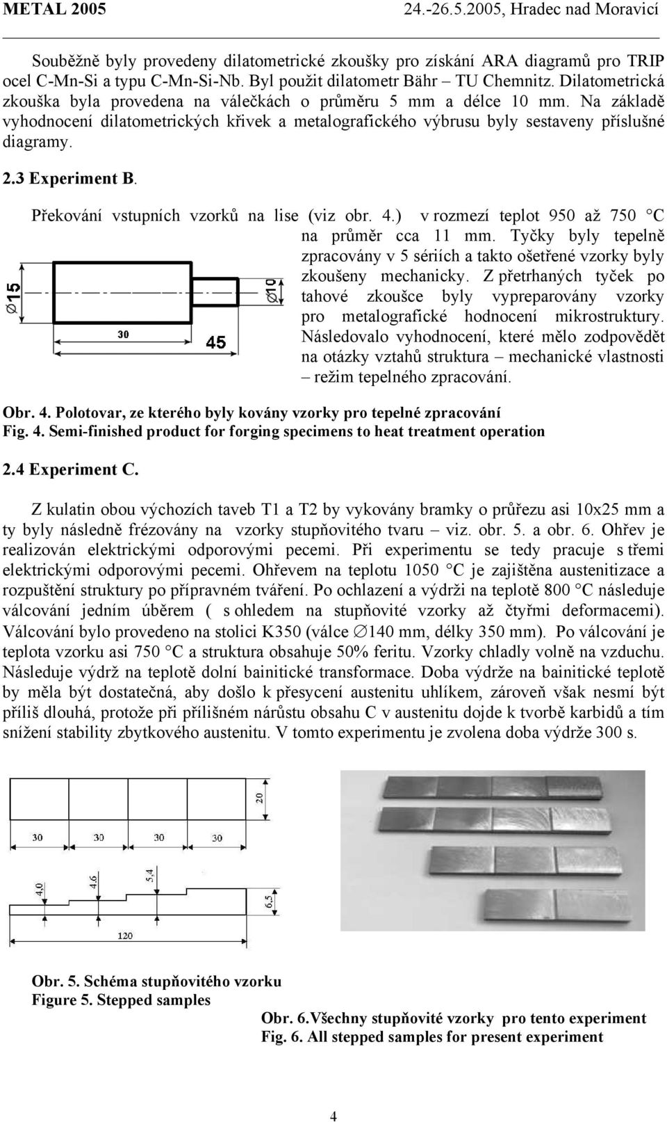 3 Experiment B. Překování vstupních vzorků na lise (viz obr. 4.) v rozmezí teplot 950 až 750 C na průměr cca 11 mm.