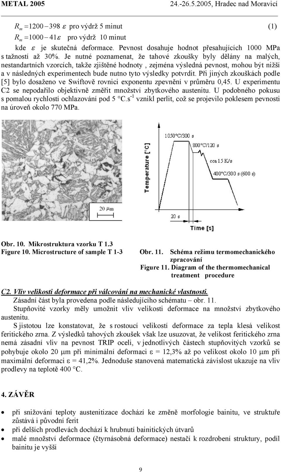 výsledky potvrdit. Při jiných zkouškách podle [5] bylo dosaženo ve Swiftově rovnici exponentu zpevnění v průměru 0,45. U experimentu C2 se nepodařilo objektivně změřit množství zbytkového austenitu.