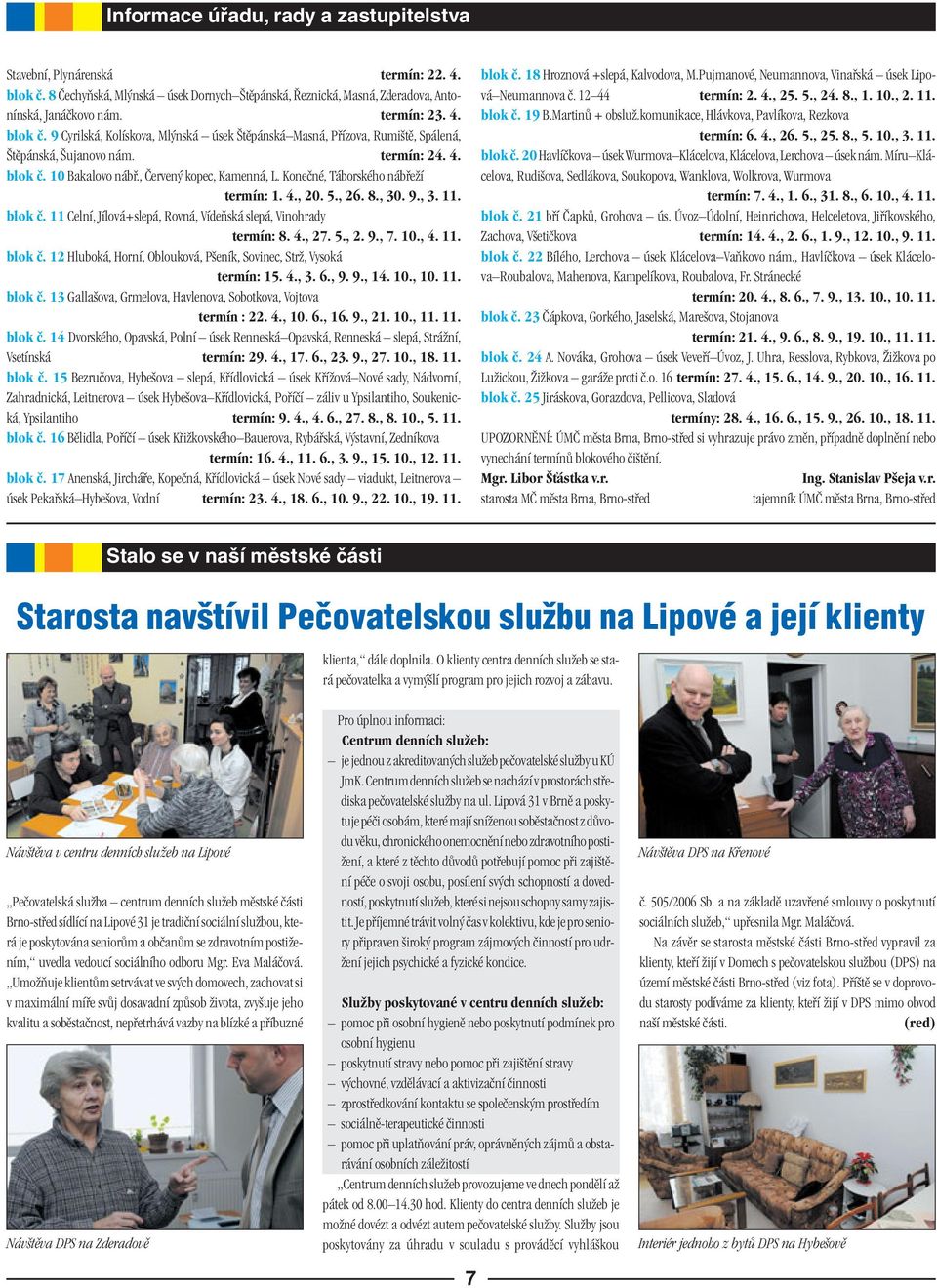 4., 27. 5., 2. 9., 7. 10., 4. 11. blok č. 12 Hluboká, Horní, Oblouková, Pšeník, Sovinec, Strž, Vysoká termín: 15. 4., 3. 6., 9. 9., 14. 10., 10. 11. blok č. 13 Gallašova, Grmelova, Havlenova, Sobotkova, Vojtova termín : 22.