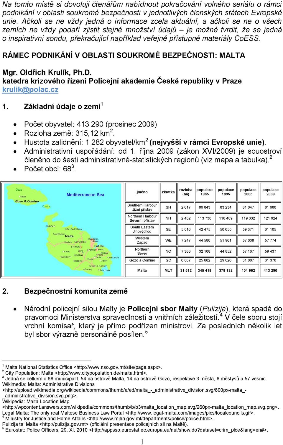 například veřejně přístupné materiály CoESS. RÁMEC PODNIKÁNÍ V OBLASTI SOUKROMÉ BEZPEČNOSTI: MALTA Mgr. Oldřich Krulík, Ph.D. katedra krizového řízení Policejní akademie České republiky v Praze krulik@polac.