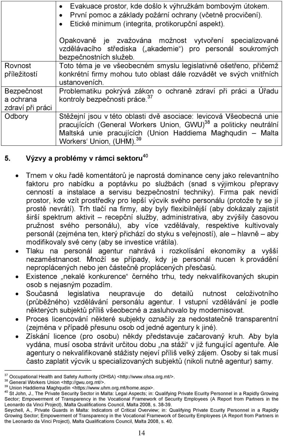 služeb. Toto téma je ve všeobecném smyslu legislativně ošetřeno, přičemž konkrétní firmy mohou tuto oblast dále rozvádět ve svých vnitřních ustanoveních.