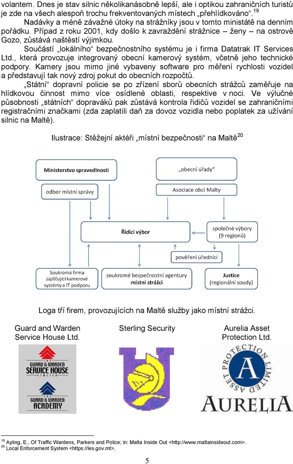 Součástí lokálního bezpečnostního systému je i firma Datatrak IT Services Ltd., která provozuje integrovaný obecní kamerový systém, včetně jeho technické podpory.