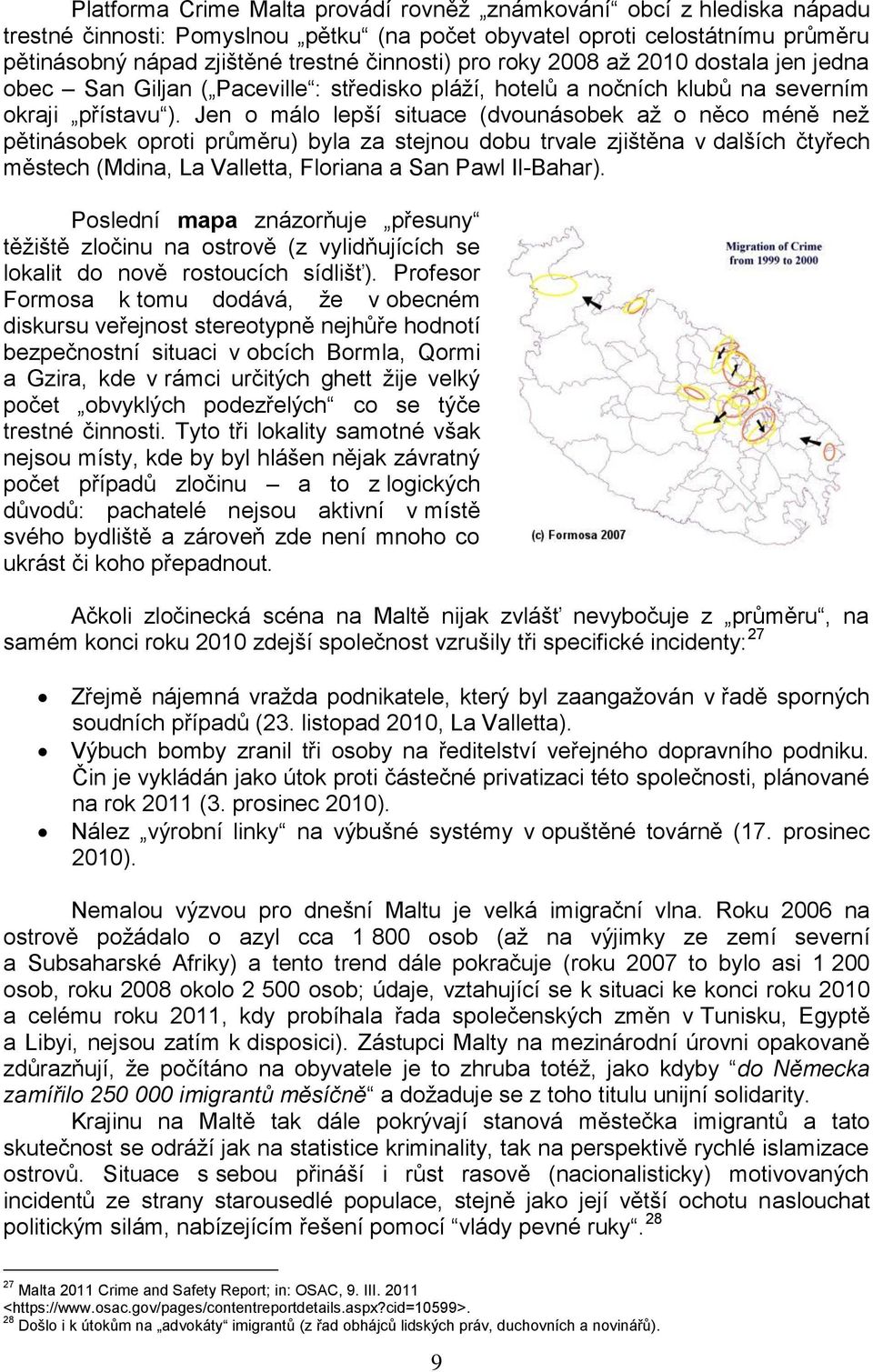 Jen o málo lepší situace (dvounásobek až o něco méně než pětinásobek oproti průměru) byla za stejnou dobu trvale zjištěna v dalších čtyřech městech (Mdina, La Valletta, Floriana a San Pawl Il-Bahar).