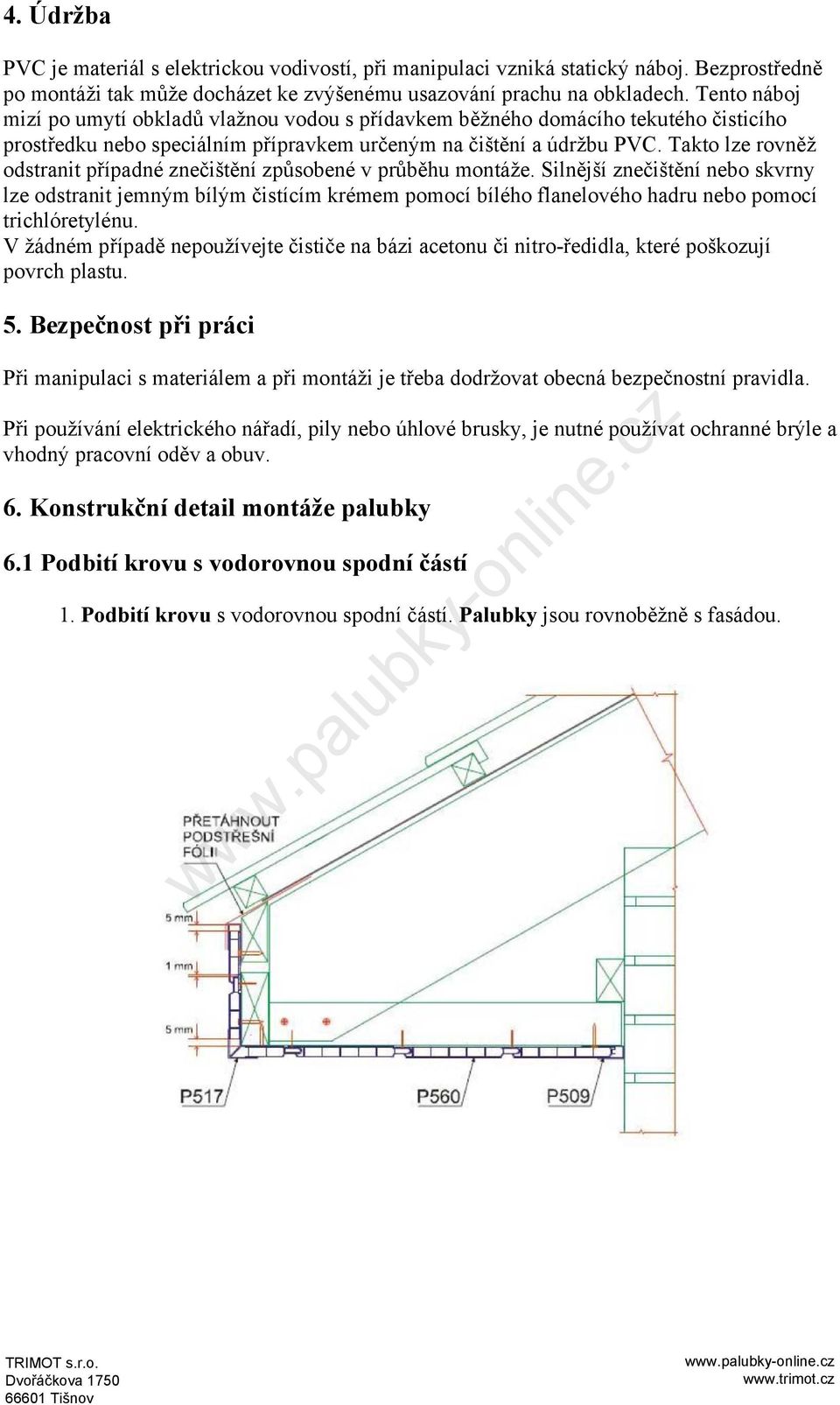 Takto lze rovněž odstranit případné znečištění způsobené v průběhu montáže.