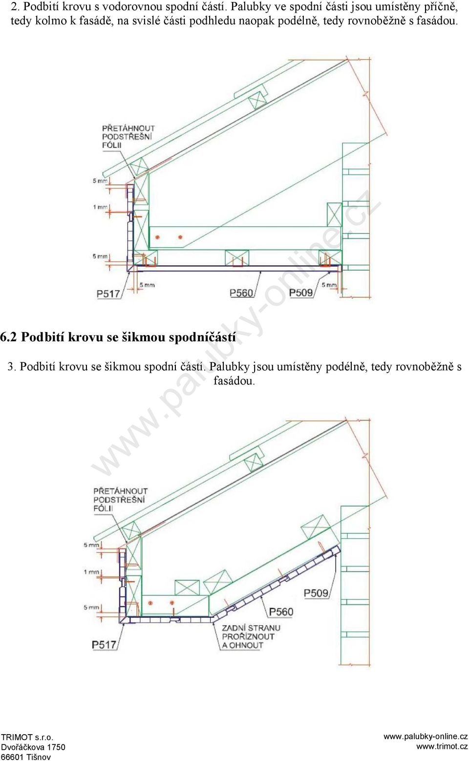 části podhledu naopak podélně, tedy rovnoběžně s fasádou. 6.