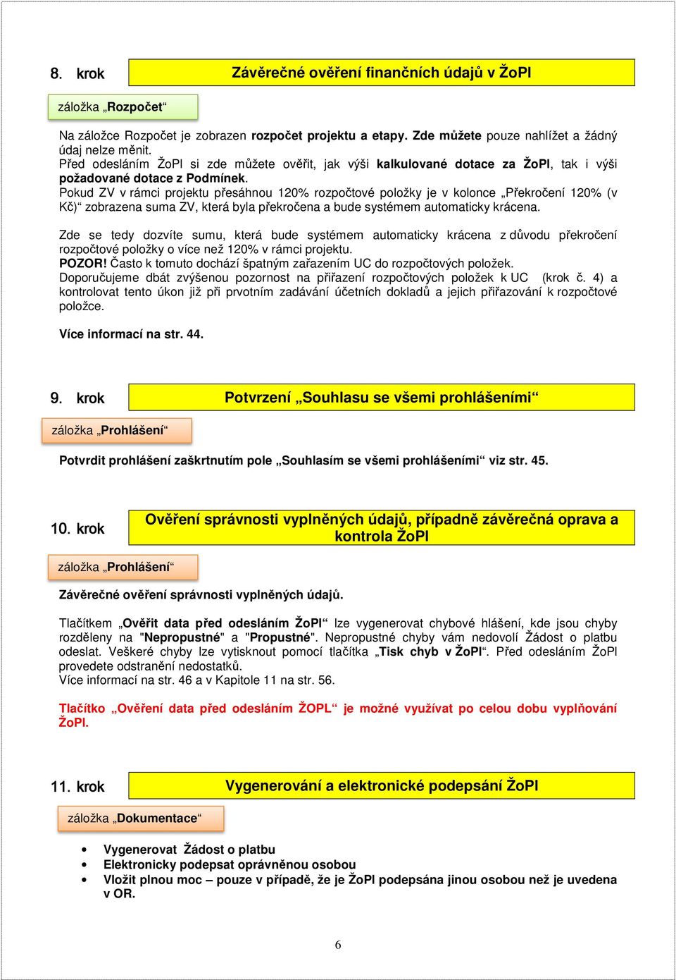 Pokud ZV v rámci projektu přesáhnou 120% rozpočtové položky je v kolonce Překročení 120% (v Kč) zobrazena suma ZV, která byla překročena a bude systémem automaticky krácena.