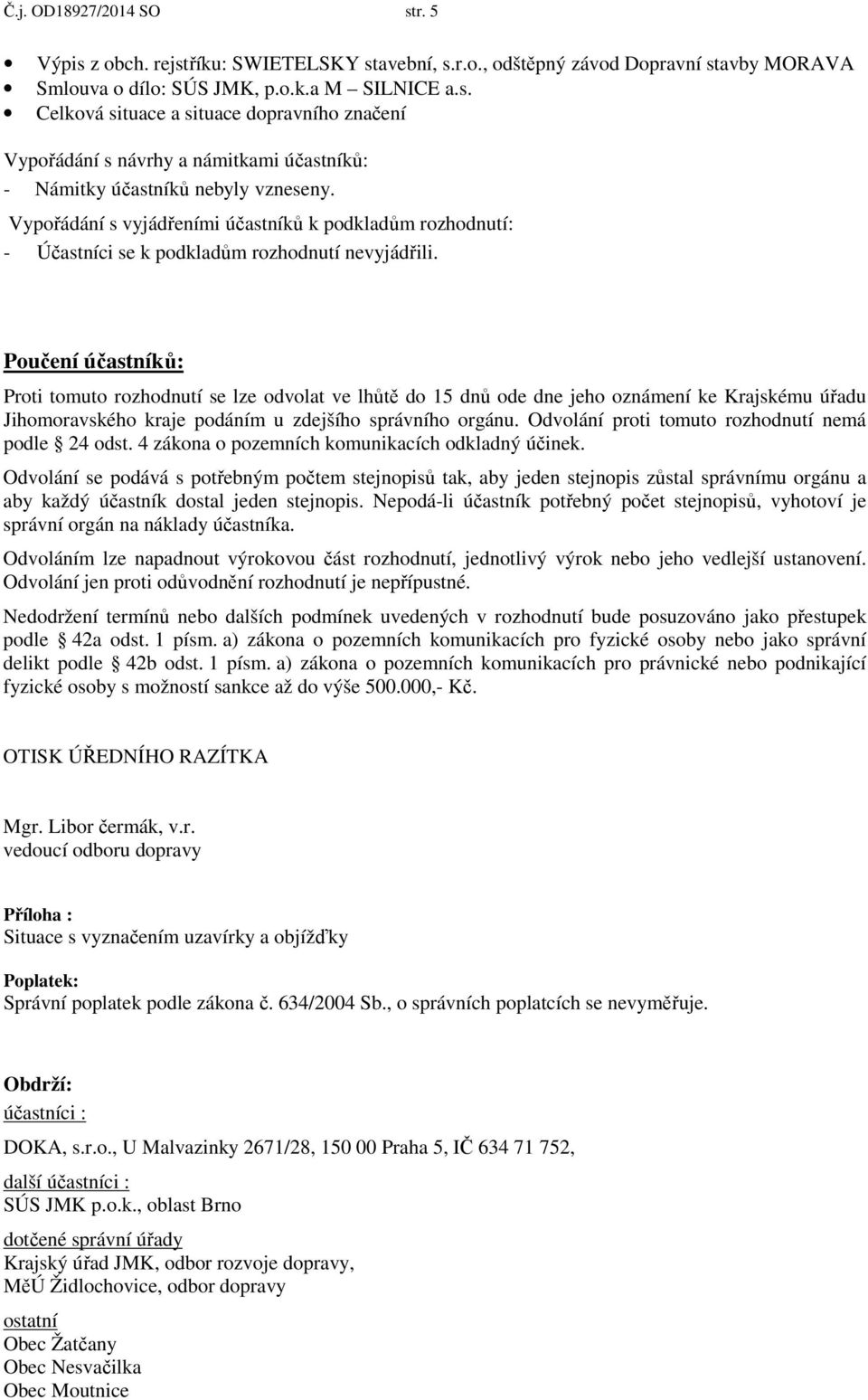 Poučení účastníků: Proti tomuto rozhodnutí se lze odvolat ve lhůtě do 15 dnů ode dne jeho oznámení ke Krajskému úřadu Jihomoravského kraje podáním u zdejšího správního orgánu.