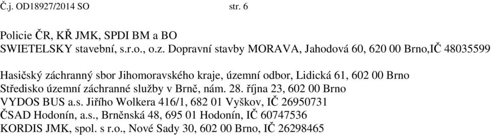 Lidická 61, 602 00 Brno Středisko územní záchranné služby v Brně, nám. 28. října 23, 602 00 Brno VYDOS BUS a.s. Jiřího Wolkera 416/1, 682 01 Vyškov, IČ 26950731 ČSAD Hodonín, a.