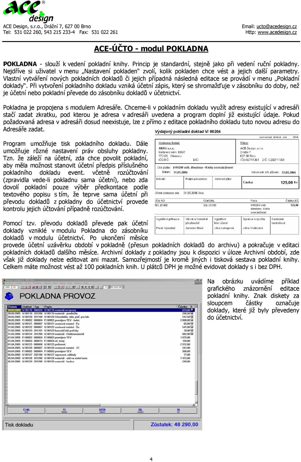 Vlastní vytváření nových pokladních dokladů či jejich případná následná editace se provádí v menu Pokladní doklady.