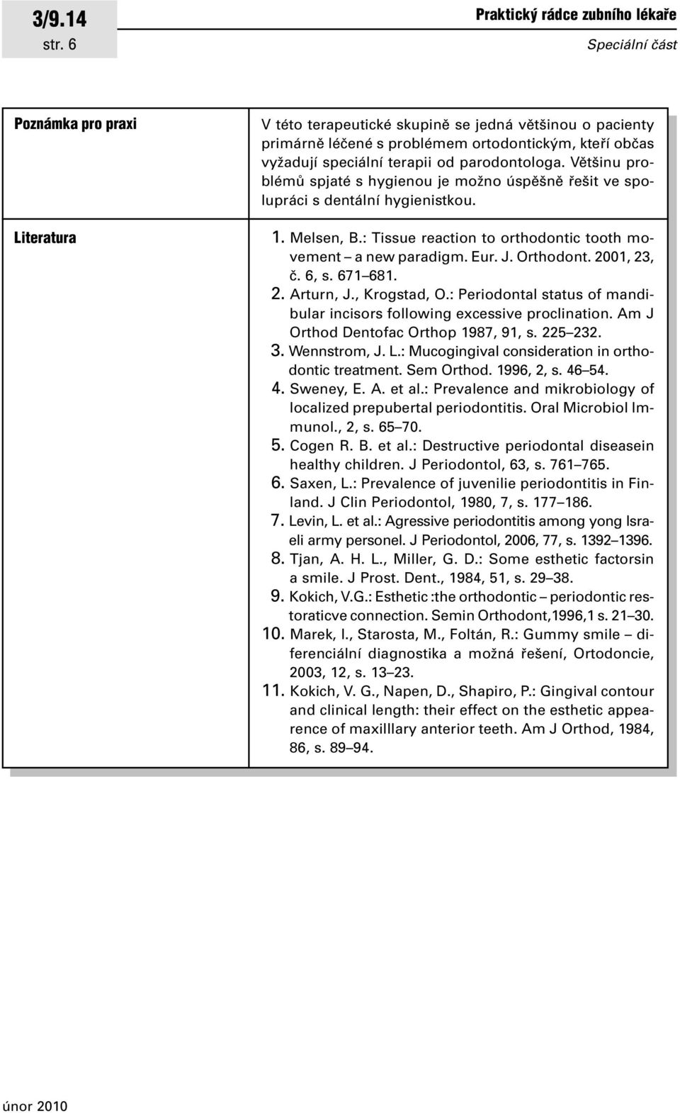 Eur. J. Orthodont. 2001, 23, ã. 6, s. 671 681. 2. Arturn, J., Krogstad, O.: Periodontal status of mandibular incisors following excessive proclination. Am J Orthod Dentofac Orthop 1987, 91, s.