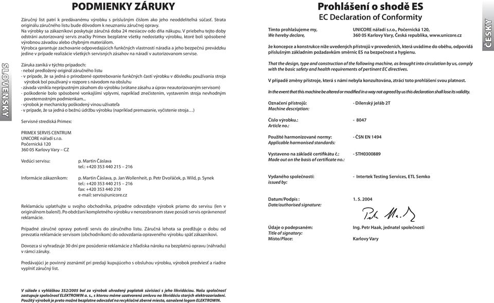 V priebehu tejto doby odstráni autorizovaný servis značky Primex bezplatne všetky nedostatky výrobku, ktoré boli spôsobené výrobnou závadou alebo chybným materiálom.