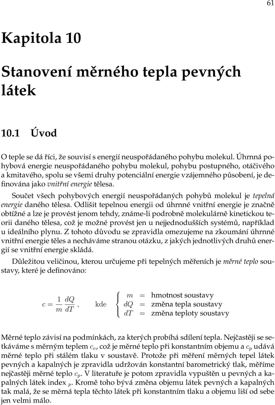 tělesa. Součet všech pohybových energií neuspořádaných pohybů molekul je tepelná energie daného tělesa.