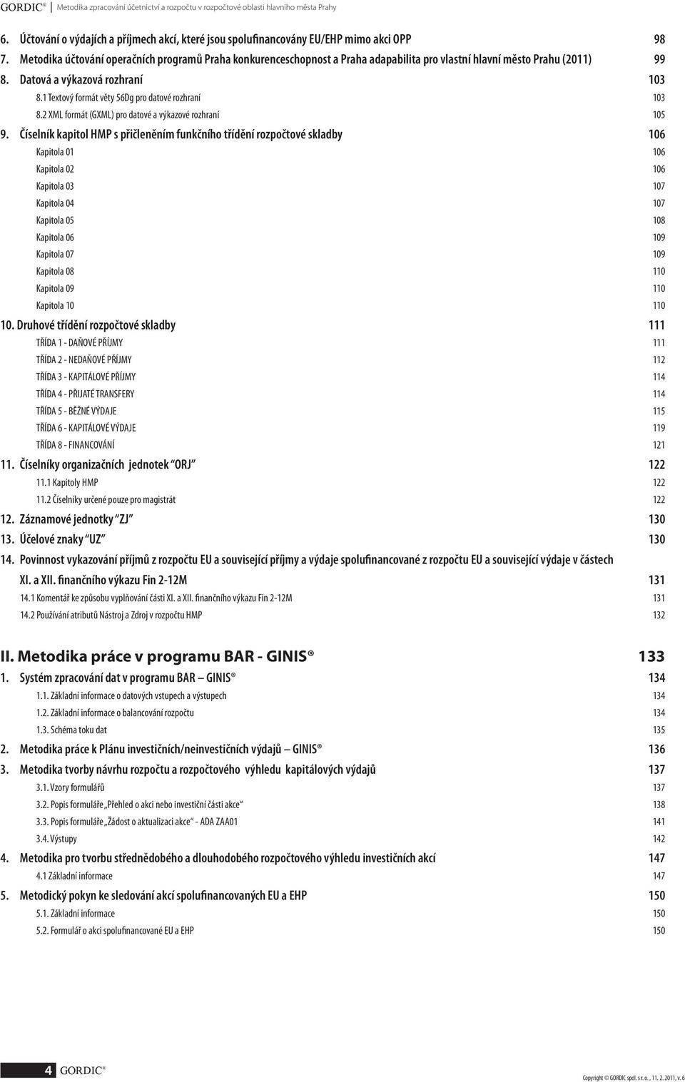 1 Textový formát věty 56Dg pro datové rozhraní 103 8.2 XML formát (GXML) pro datové a výkazové rozhraní 105 9.