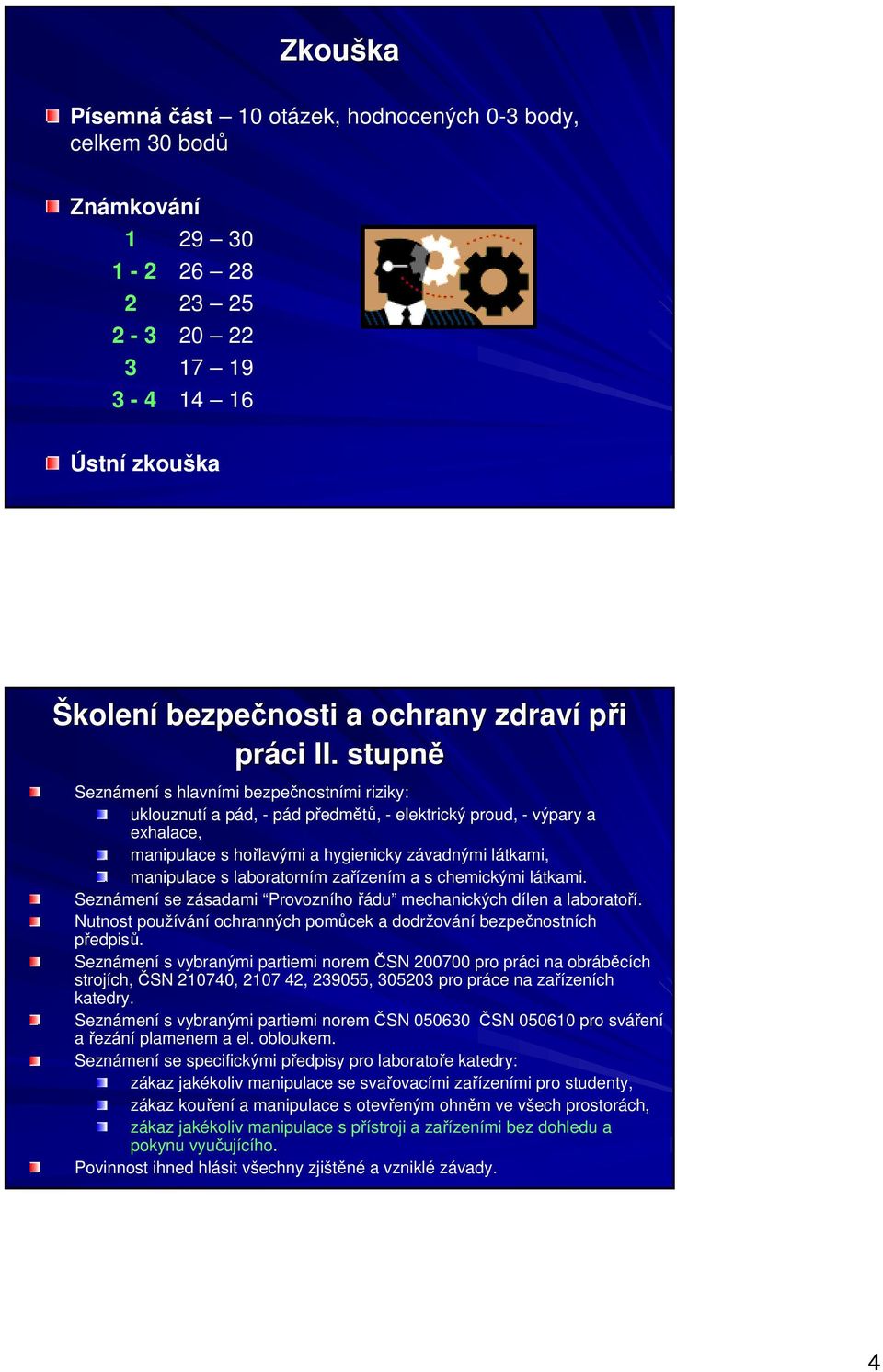 laboratorním zařízením a s chemickými látkami. Seznámení se zásadami Provozního řádu mechanických dílen a laboratoří. Nutnost používání ochranných pomůcek a dodržování bezpečnostních předpisů.