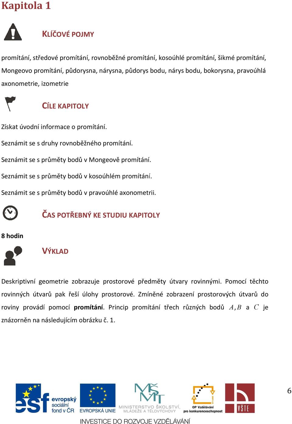 Seznámit se s průměty bodů v kosoúhlém promítání. Seznámit se s průměty bodů v pravoúhlé axonometrii.