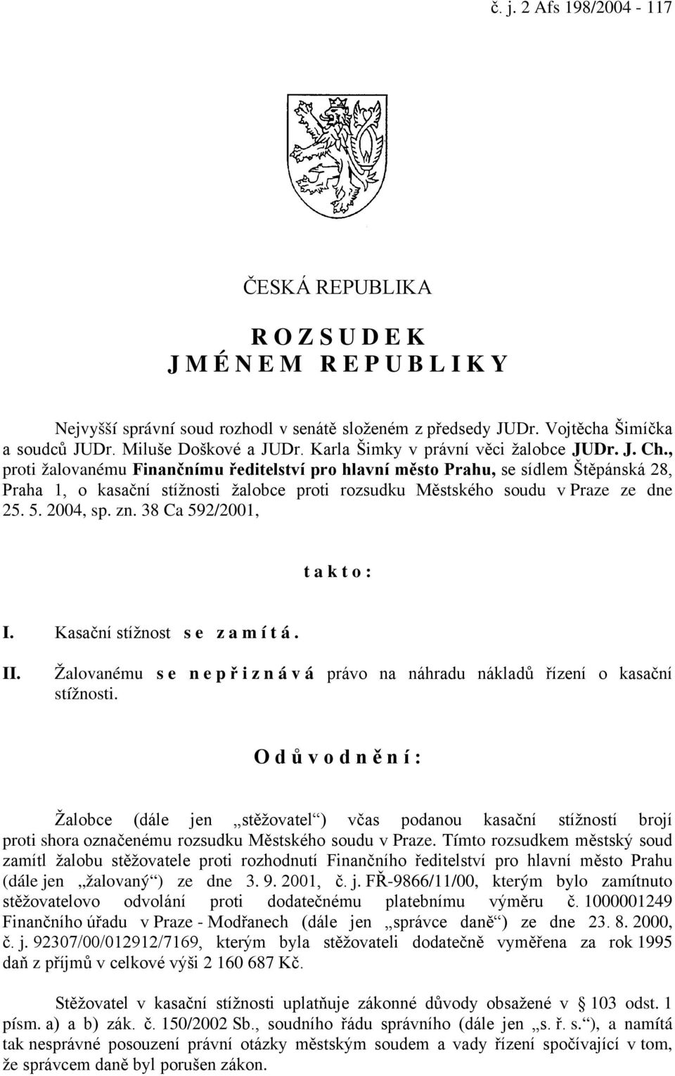 , proti žalovanému Finančnímu ředitelství pro hlavní město Prahu, se sídlem Štěpánská 28, Praha 1, o kasační stížnosti žalobce proti rozsudku Městského soudu v Praze ze dne 25. 5. 2004, sp. zn.