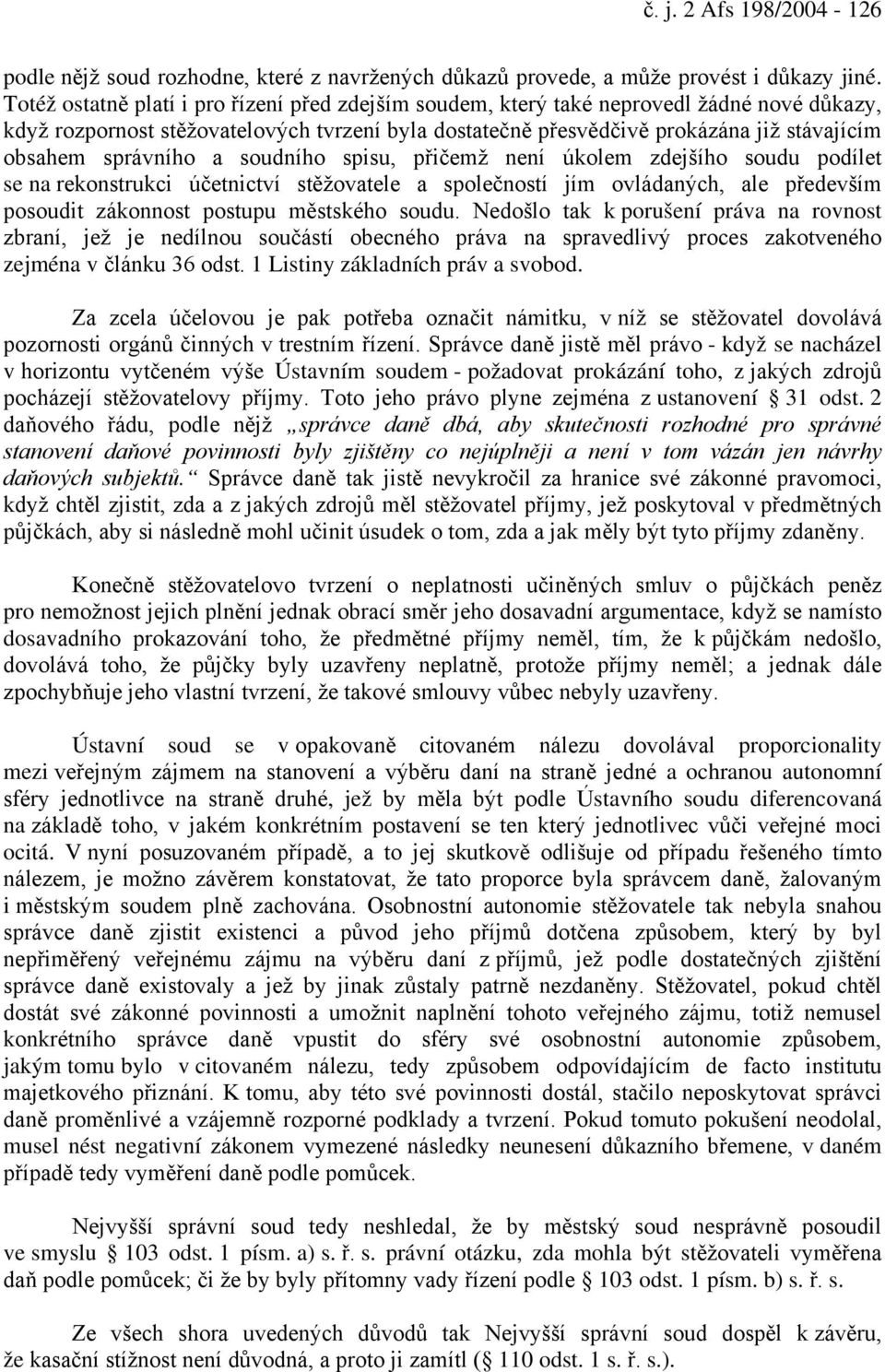 správního a soudního spisu, přičemž není úkolem zdejšího soudu podílet se na rekonstrukci účetnictví stěžovatele a společností jím ovládaných, ale především posoudit zákonnost postupu městského soudu.