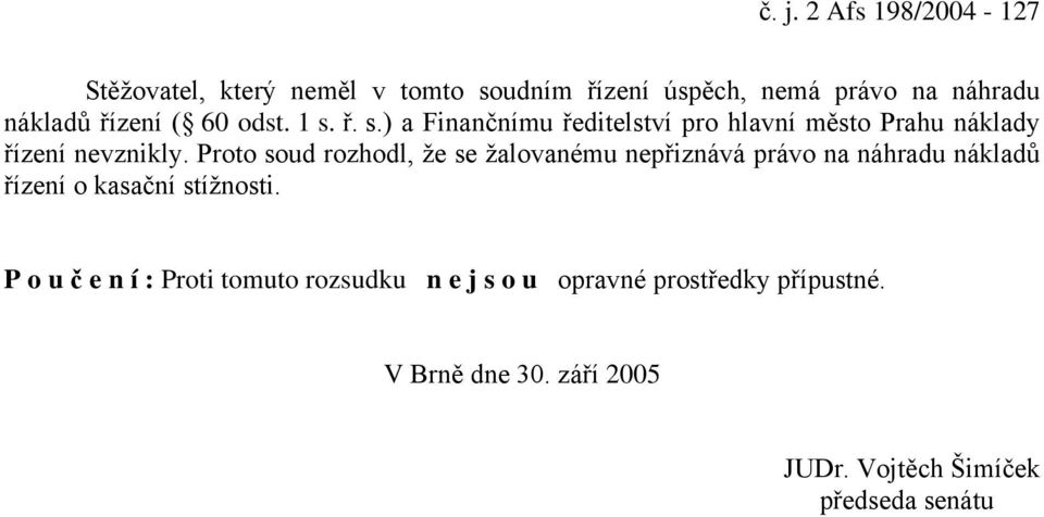 Proto soud rozhodl, že se žalovanému nepřiznává právo na náhradu nákladů řízení o kasační stížnosti.