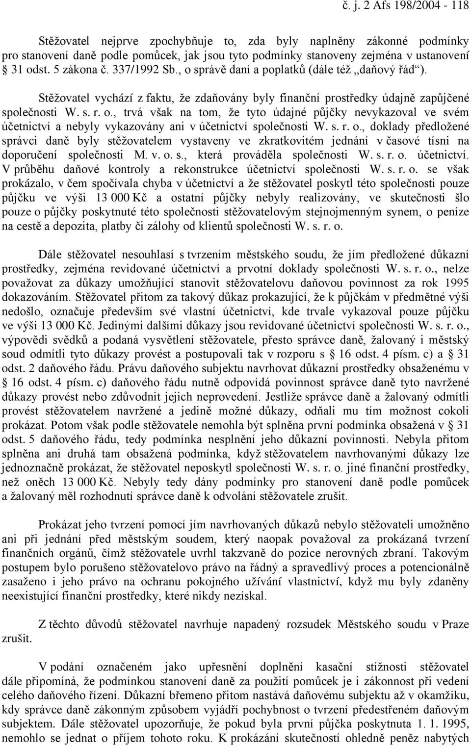 s. r. o., doklady předložené správci daně byly stěžovatelem vystaveny ve zkratkovitém jednání v časové tísni na doporučení společnosti M. v. o. s., která prováděla společnosti W. s. r. o. účetnictví.