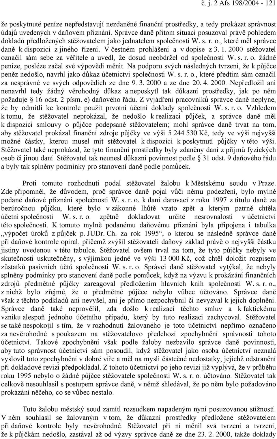 V čestném prohlášení a v dopise z 3. 1. 2000 stěžovatel označil sám sebe za věřitele a uvedl, že dosud neobdržel od společnosti W. s. r. o. žádné peníze, posléze začal své výpovědi měnit.