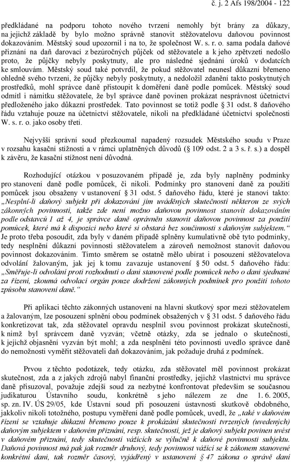 sama podala daňové přiznání na daň darovací z bezúročných půjček od stěžovatele a k jeho zpětvzetí nedošlo proto, že půjčky nebyly poskytnuty, ale pro následné sjednání úroků v dodatcích ke smlouvám.