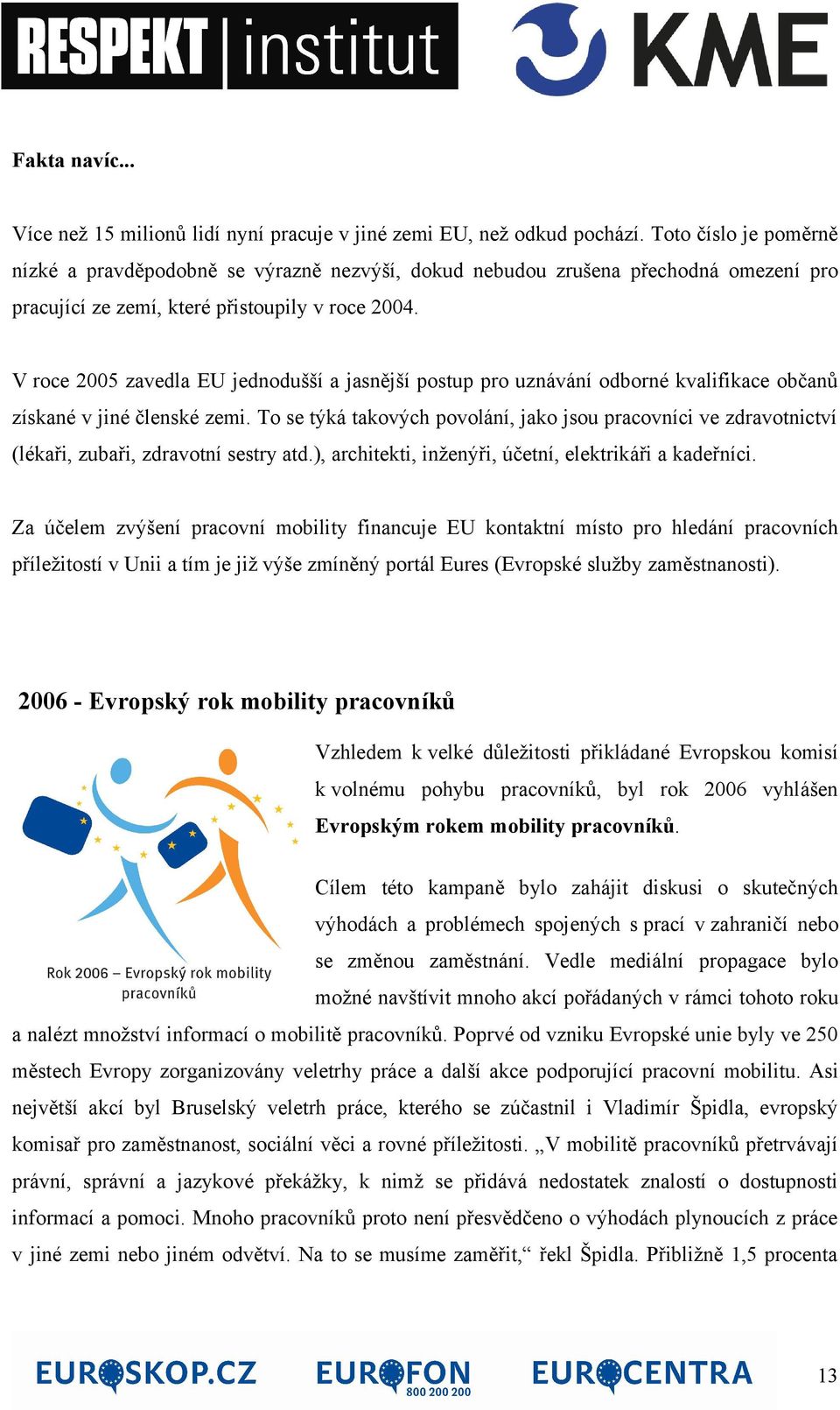 V roce 2005 zavedla EU jednodušší a jasnější postup pro uznávání odborné kvalifikace občanů získané v jiné členské zemi.