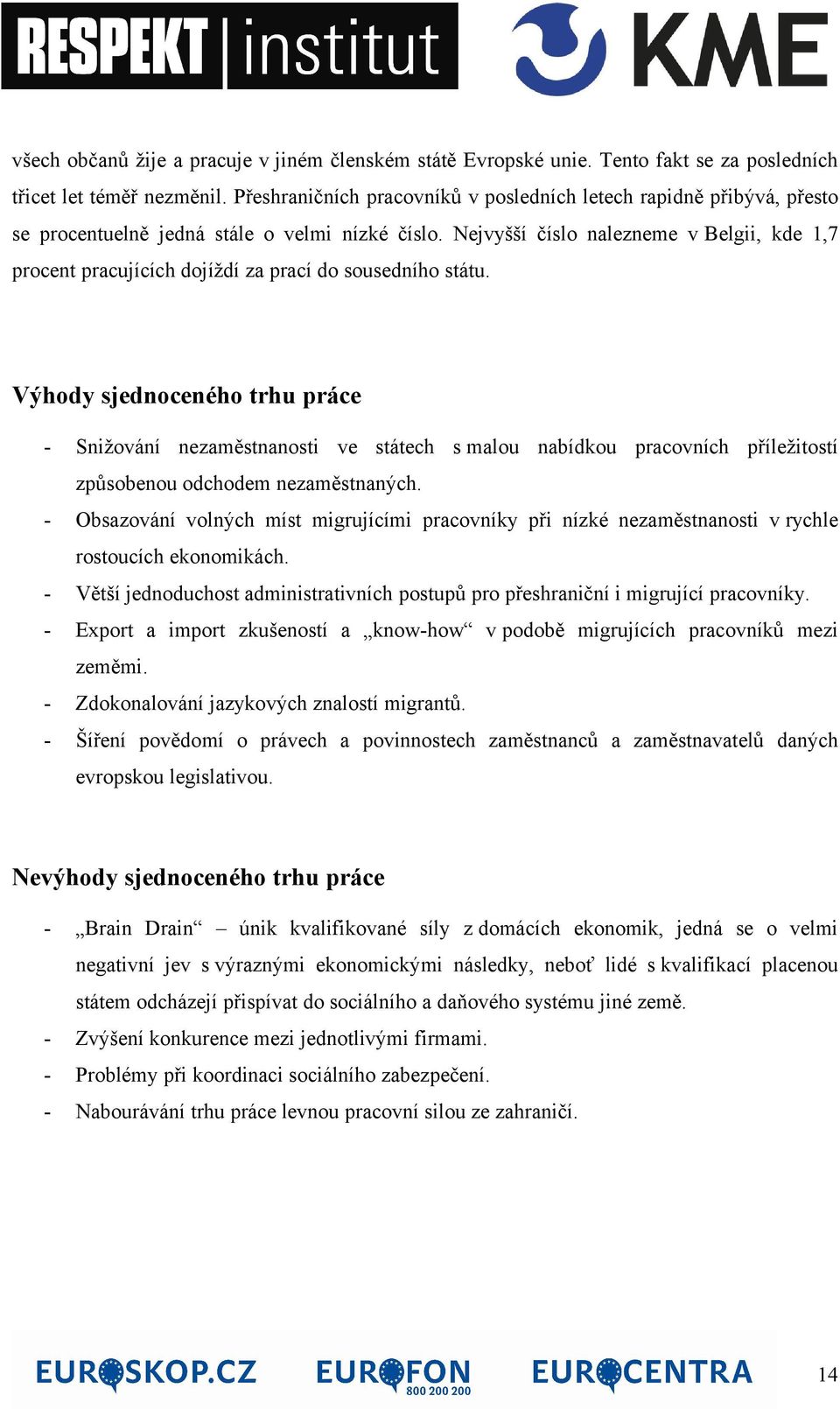 Nejvyšší číslo nalezneme v Belgii, kde 1,7 procent pracujících dojíždí za prací do sousedního státu.