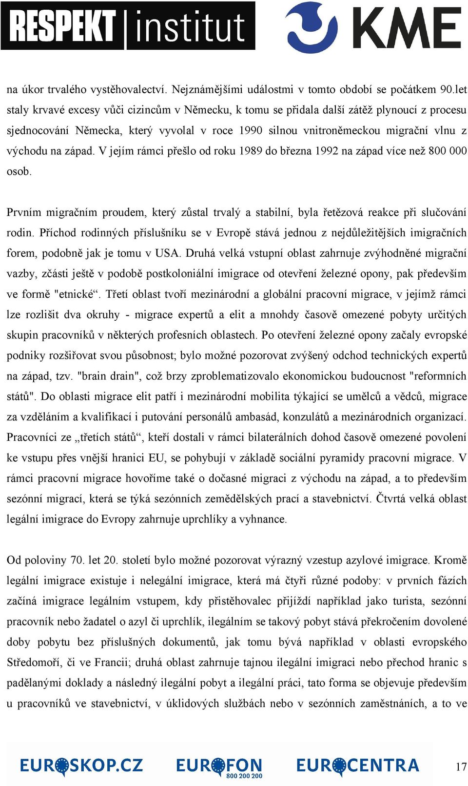 západ. V jejím rámci přešlo od roku 1989 do března 1992 na západ více než 800 000 osob. Prvním migračním proudem, který zůstal trvalý a stabilní, byla řetězová reakce při slučování rodin.