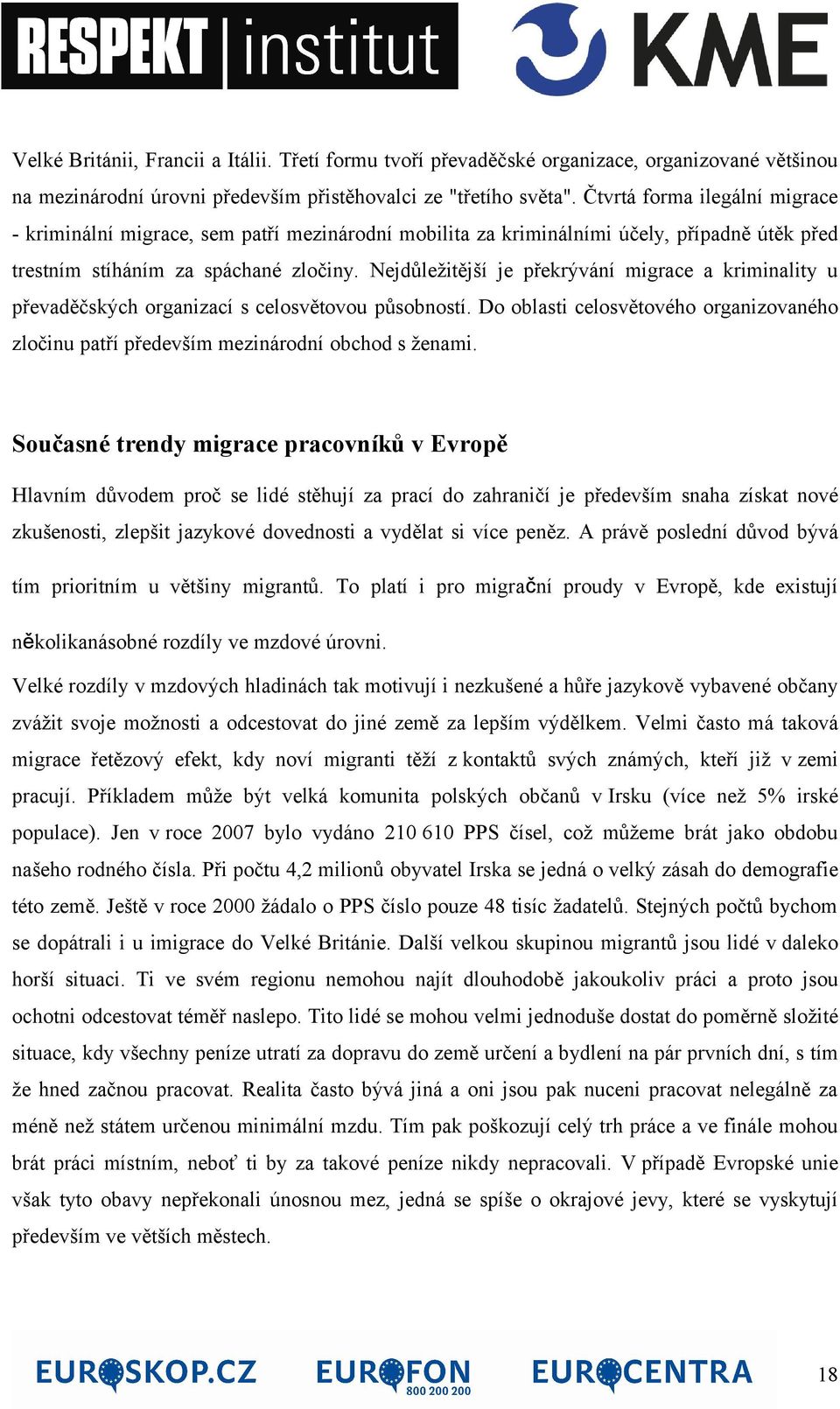 Nejdůležitější je překrývání migrace a kriminality u převaděčských organizací s celosvětovou působností. Do oblasti celosvětového organizovaného zločinu patří především mezinárodní obchod s ženami.