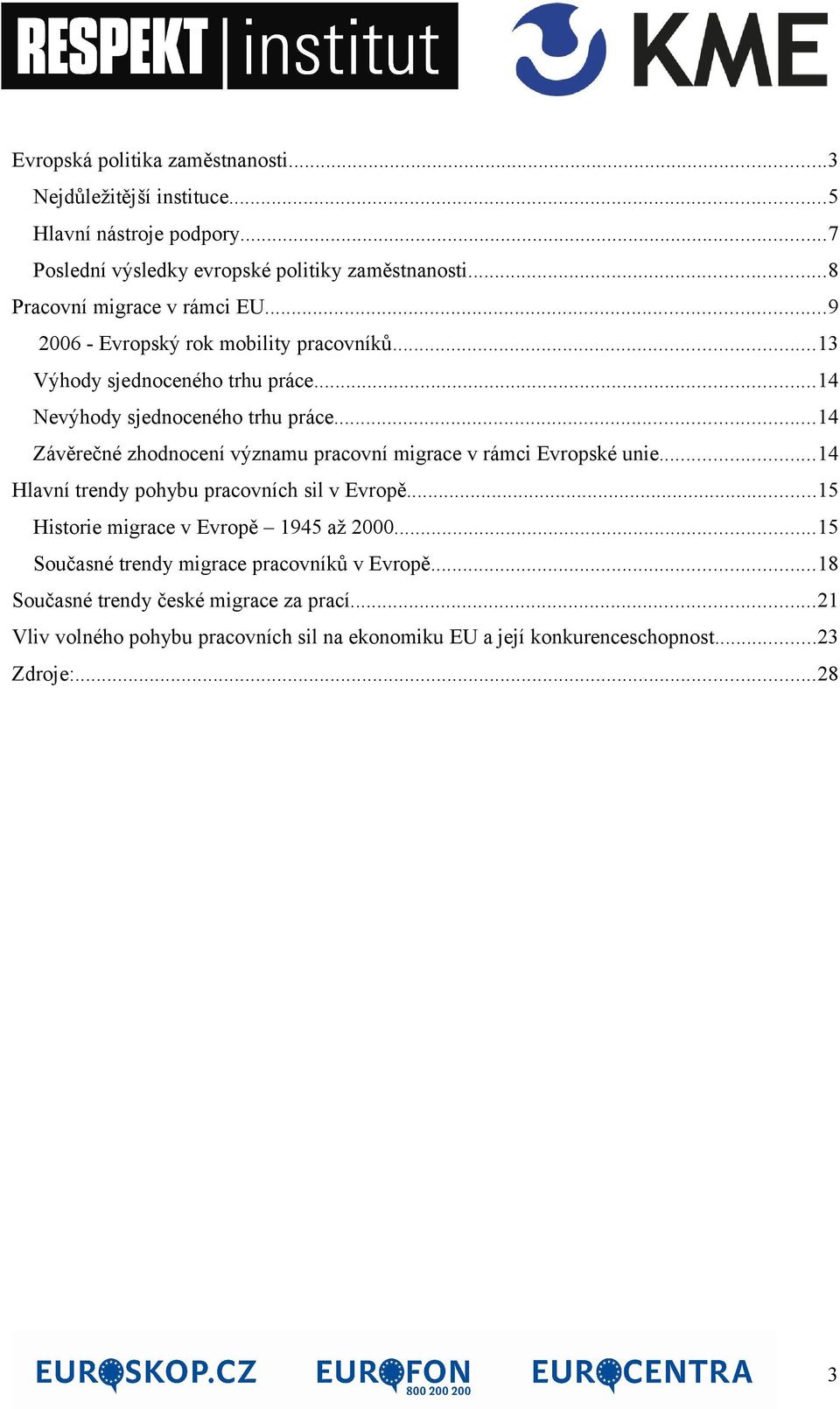 ..14 Závěrečné zhodnocení významu pracovní migrace v rámci Evropské unie...14 Hlavní trendy pohybu pracovních sil v Evropě.