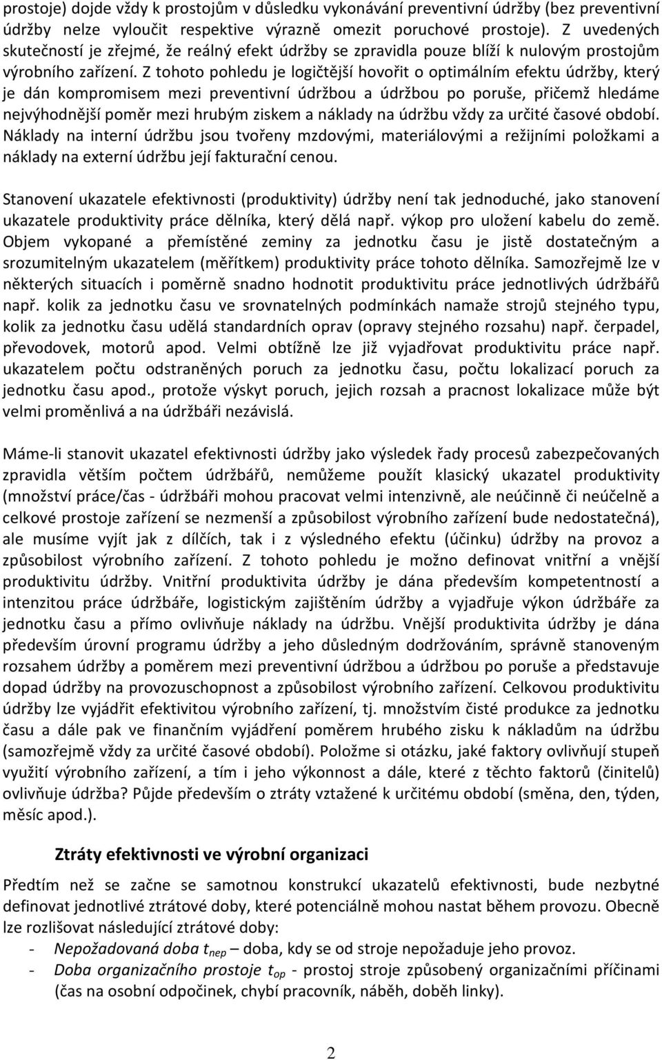 Z ohoo pohledu je logičější hovoři o imálním efeku údržby, kerý je dán kompromisem mezi prevenivní údržbou a údržbou po poruše, přičemž hledáme nejvýhodnější poměr mezi hrubým ziskem a náklady na