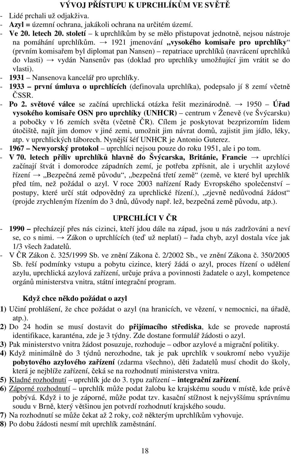 1921 jmenování vysokého komisaře pro uprchlíky (prvním komisařem byl diplomat pan Nansen) repatriace uprchlíků (navrácení uprchlíků do vlasti) vydán Nansenův pas (doklad pro uprchlíky umožňující jim