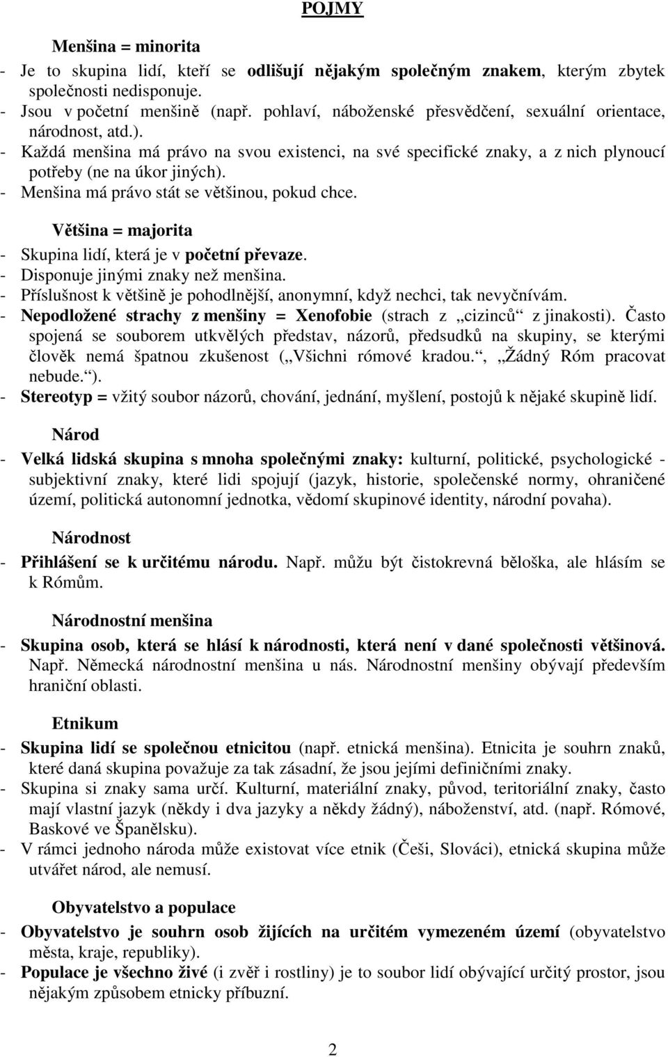 - Menšina má právo stát se většinou, pokud chce. Většina = majorita - Skupina lidí, která je v početní převaze. - Disponuje jinými znaky než menšina.