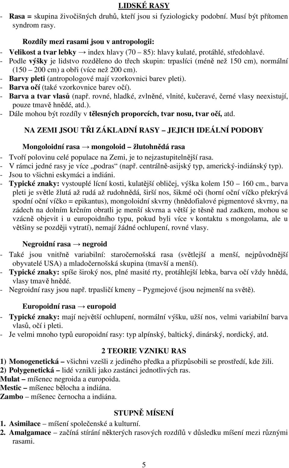 - Podle výšky je lidstvo rozděleno do třech skupin: trpaslíci (méně než 150 cm), normální (150 200 cm) a obři (více než 200 cm). - Barvy pleti (antropologové mají vzorkovnici barev pleti).