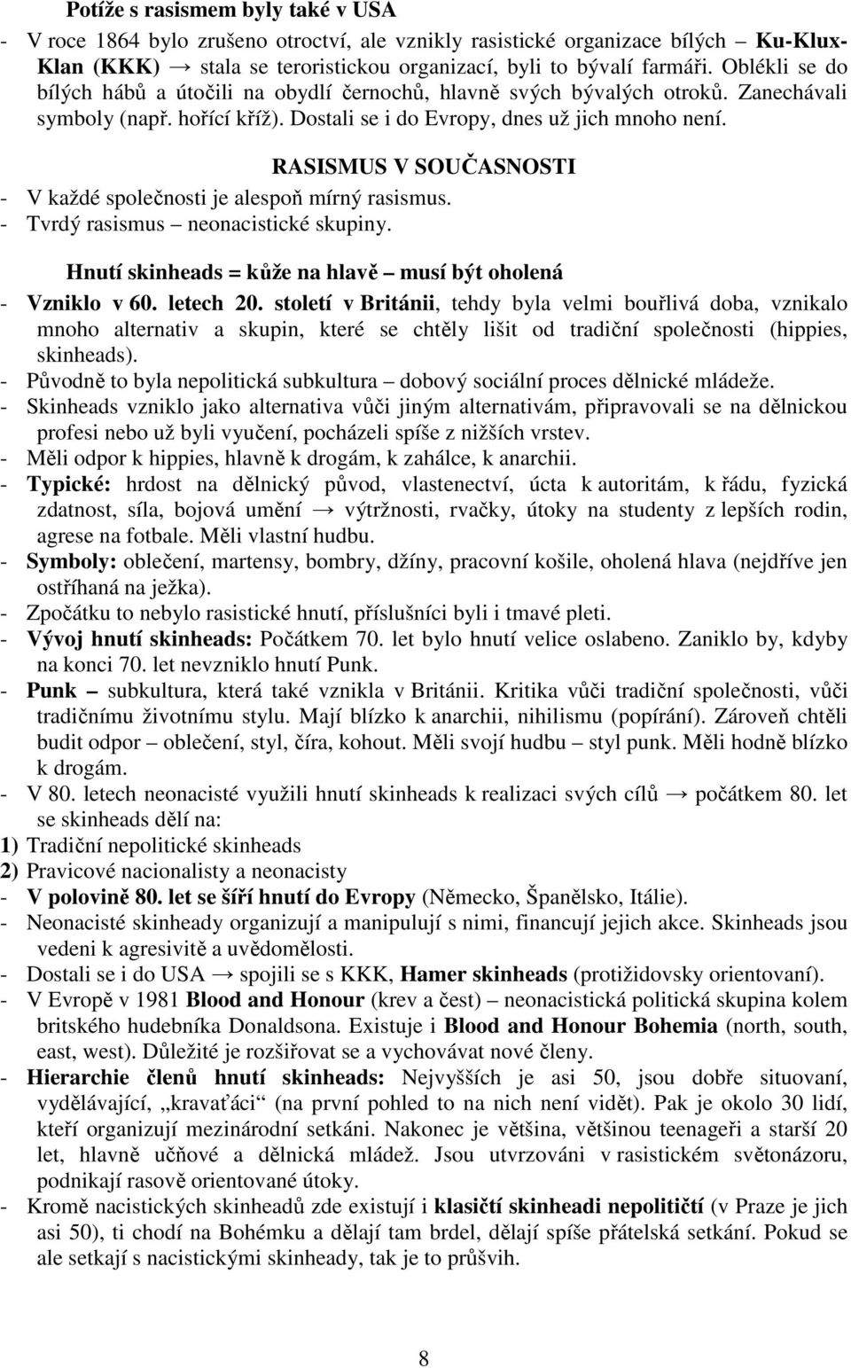 RASISMUS V SOUČASNOSTI - V každé společnosti je alespoň mírný rasismus. - Tvrdý rasismus neonacistické skupiny. Hnutí skinheads = kůže na hlavě musí být oholená - Vzniklo v 60. letech 20.