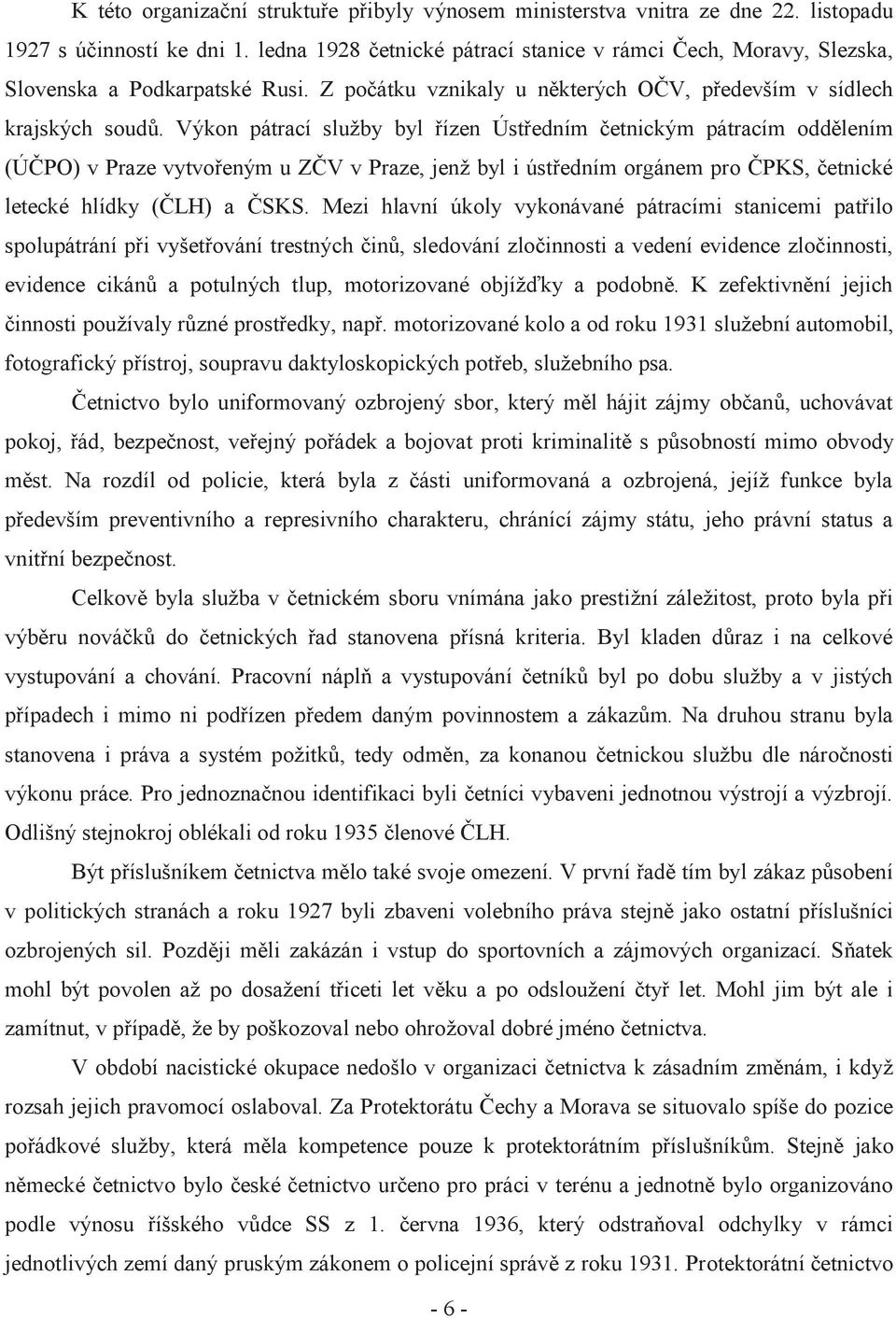 Výkon pátrací služby byl řízen Ústředním četnickým pátracím oddělením (ÚČPO) v Praze vytvořeným u ZČV v Praze, jenž byl i ústředním orgánem pro ČPKS, četnické letecké hlídky (ČLH) a ČSKS.