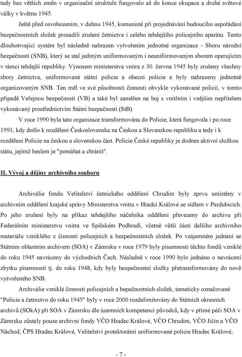 Tento dlouhotrvající systém byl následně nahrazen vytvořením jednotné organizace - Sboru národní bezpečnosti (SNB), který se stal jediným uniformovaným i neuniformovaným sborem operujícím v rámci