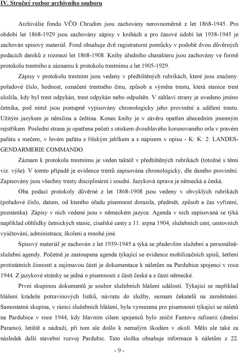 Fond obsahuje dvě registraturní pomůcky v podobě dvou důvěrných podacích deníků z rozmezí let 1868-1908.