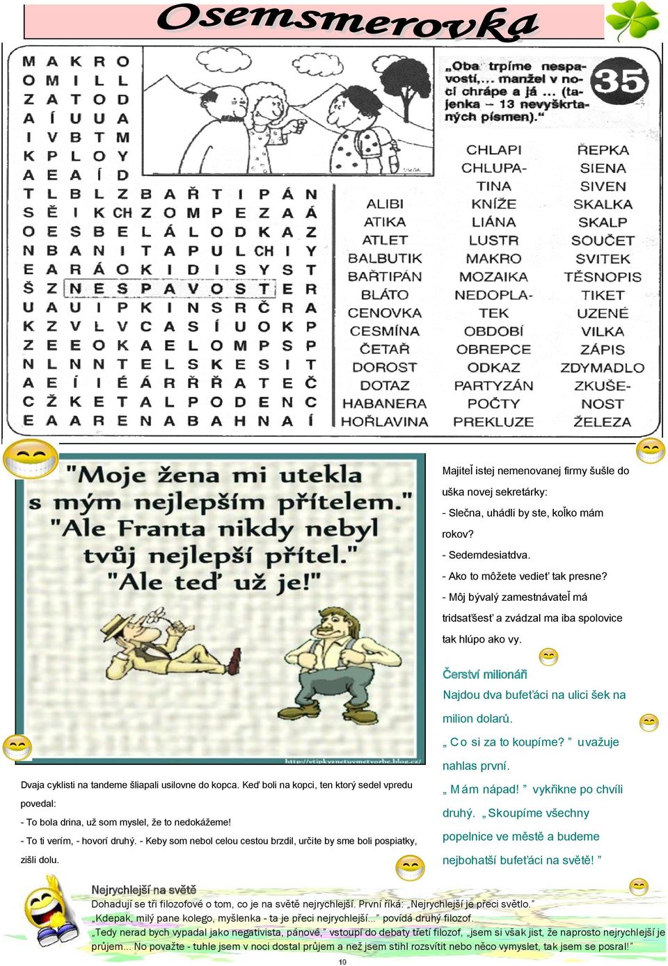 uvažuje Dvaja cyklisti na tandeme šliapali usilovne do kopca. Keď boli na kopci, ten ktorý sedel vpredu povedal: - To bola drina, už som myslel, že to nedokážeme! - To ti verím, - hovorí druhý.