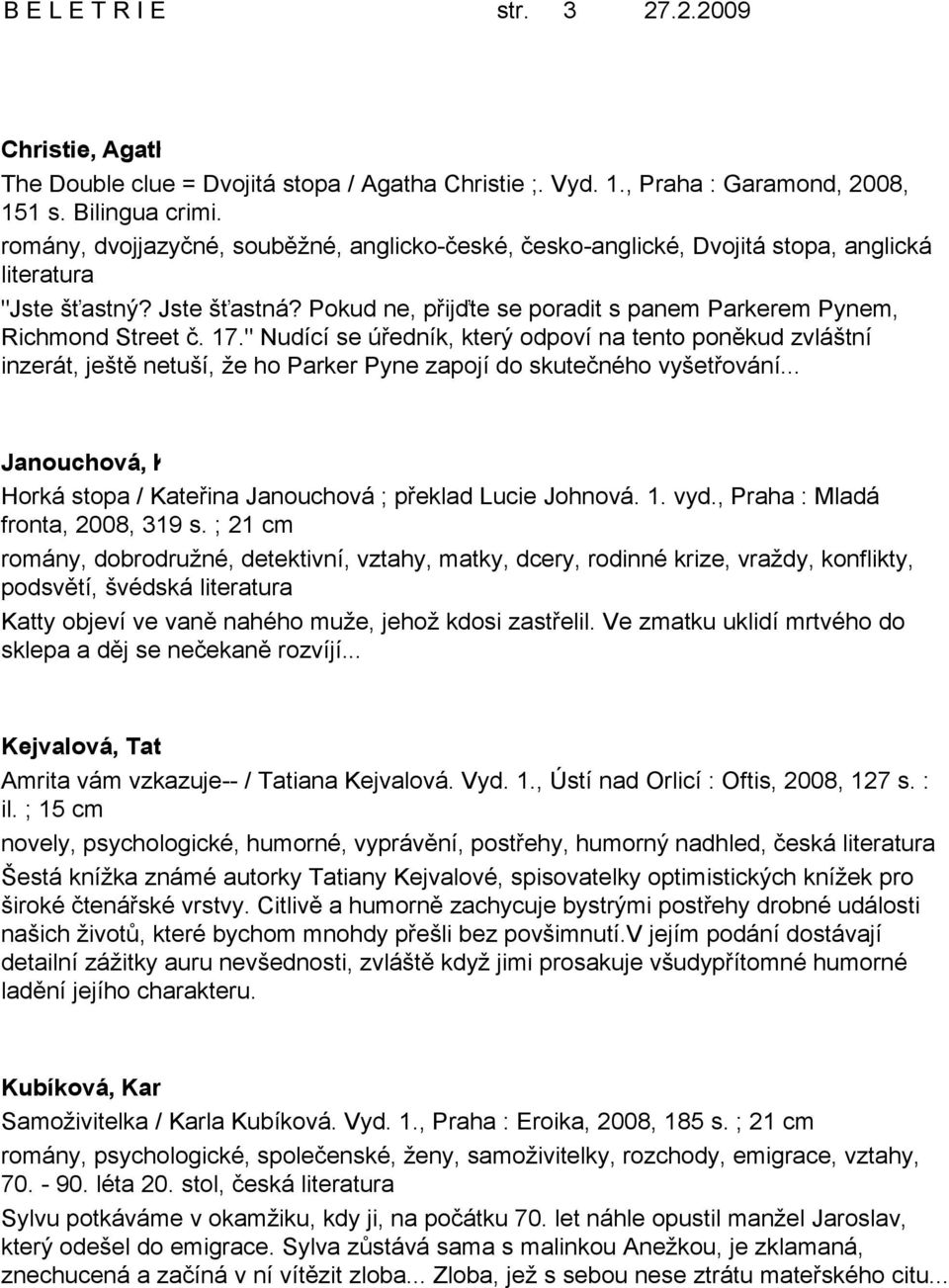 17." Nudící se úředník, který odpoví na tento poněkud zvláštní inzerát, ještě netuší, že ho Parker Pyne zapojí do skutečného vyšetřování.